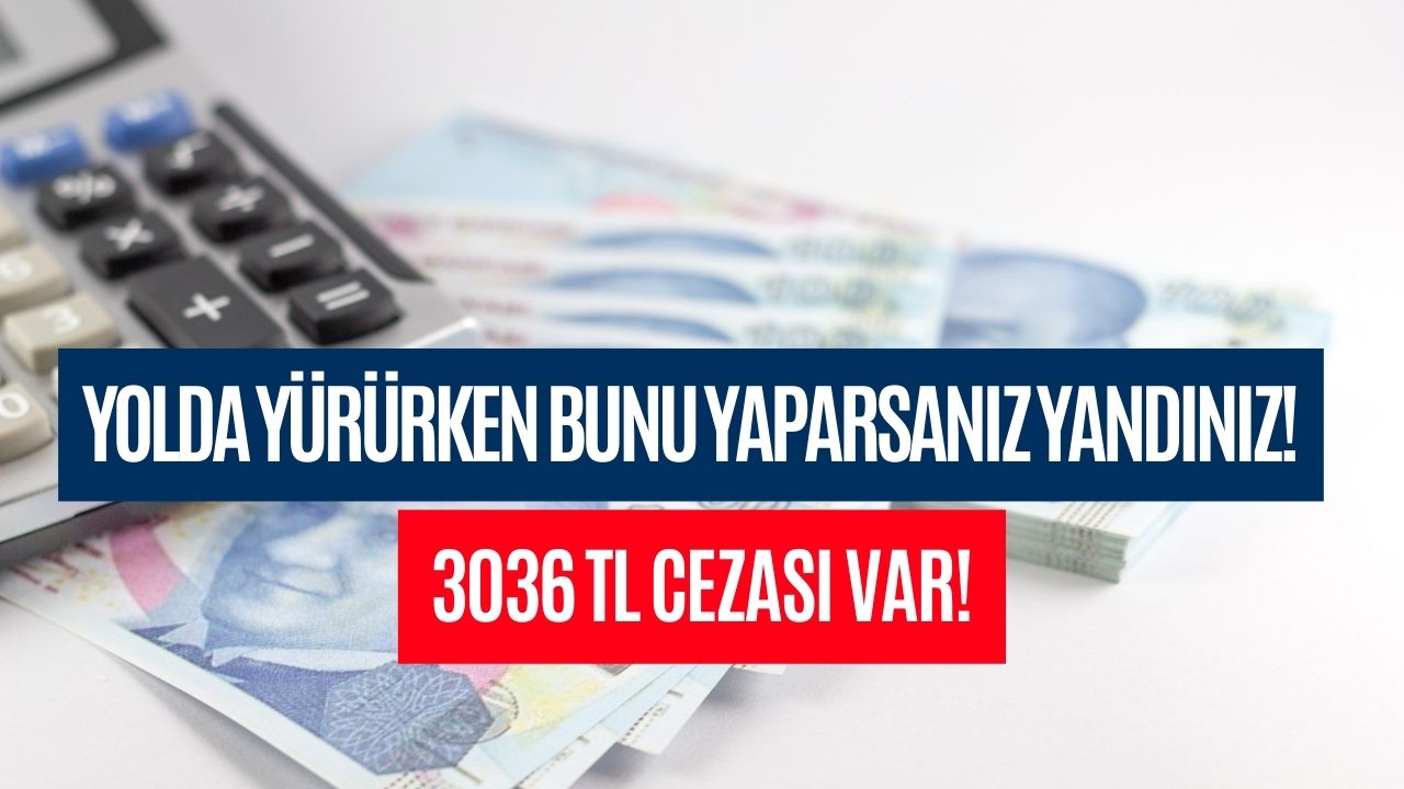 Yolda Yürürken Bunu Yaparsanız Yandınız! Tam 3036 TL Cezası Var