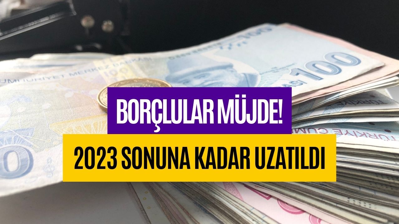 Borçlular Müjde! 2023 Yılı Sonuna Kadar Uzatıldı