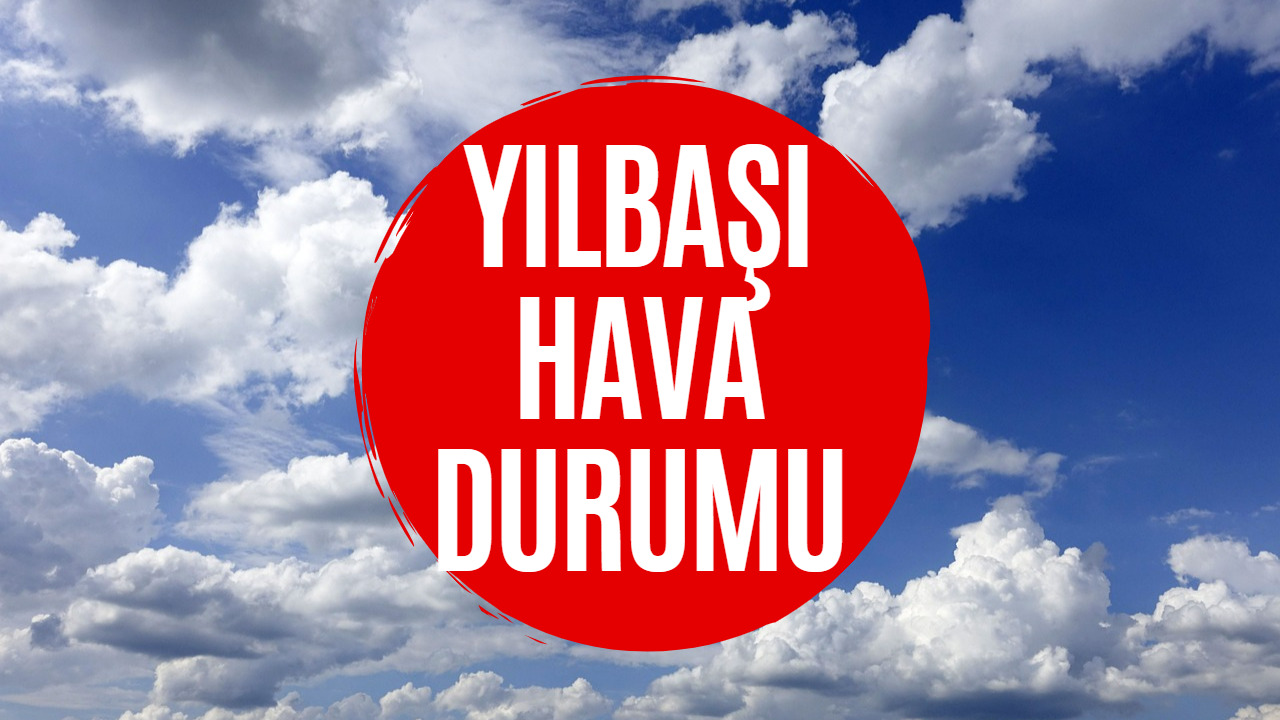 Yılbaşında Hava Nasıl Olacak? Yeni Yılın İlk Günleri Hava Durumu