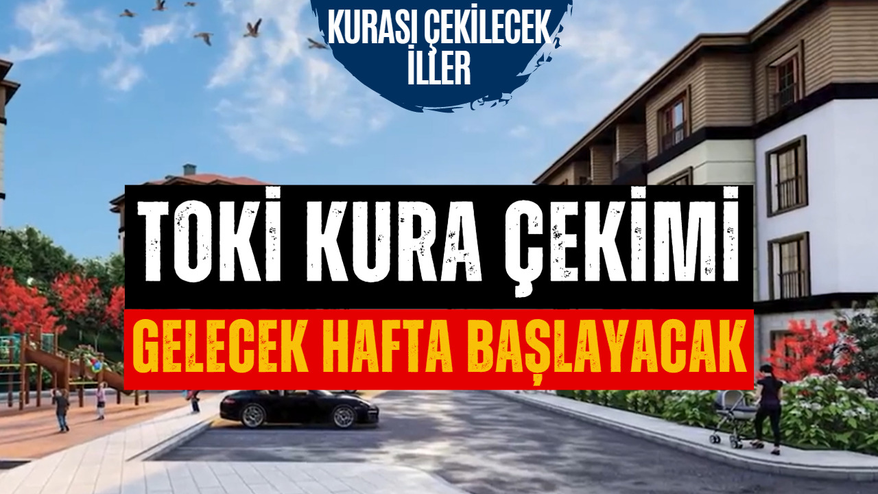 TOKİ Kura Çekimi Gelecek Hafta Başlayacak! İşte Kurası Çekilecek İller