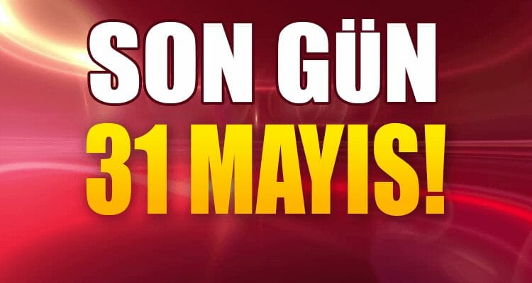 Son Gün 31 Mayıs!