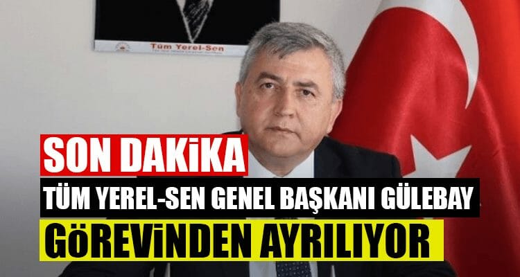 Tüm Yerel-Sen Genel Başkanı Cengiz Gülebay Görevinden Ayrılıyor