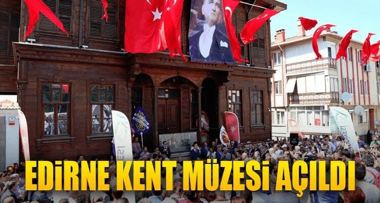 Edirne Kent Müzesi Açıldı