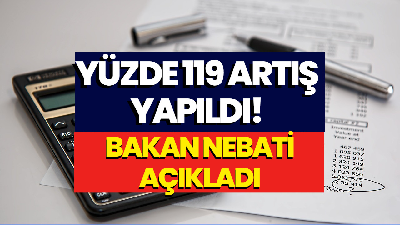 Yüzde 119 Artış Yapıldı! Bakan Nebati Açıkladı